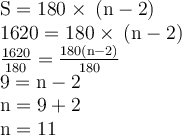 \begin{gathered}\begin{gathered}\large\begin{array}{l}\rm S = 180 \degree \times \: (n - 2) \\ \rm 1620 \degree= 180 \degree \times \: (n - 2) \\\rm \frac{1620 \degree}{180 \degree} = \frac{180 \degree(n - 2)}{180 \degree} \\ \rm 9 = n - 2 \\ \rm n = 9 + 2 \\ \rm n = 11\end{array}\end{gathered} \end{gathered}