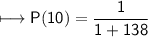 \\ \sf\longmapsto P(10)=\dfrac{1}{1+138}