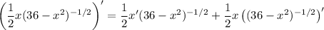 \left(\dfrac12 x(36-x^2)^{-1/2}\right)' = \dfrac12 x' (36-x^2)^{-1/2} + \dfrac12 x \left((36-x^2)^{-1/2}\right)'