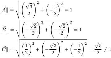 \|\vec A\| = \sqrt{\left(\dfrac{\sqrt3}2\right)^2 + \left(-\dfrac12\right)^2} = 1 \\\\ \|\vec B\| = \sqrt{\left(-\dfrac{\sqrt2}2\right)^2 + \left(-\dfrac{\sqrt2}2\right)^2} = 1 \\\\ \|\vec C\| = \sqrt{\left(\dfrac12\right)^2+\left(-\dfrac{\sqrt3}2\right)^2+\left(-\dfrac12\right)^2} =\dfrac{\sqrt5}2 \neq 1