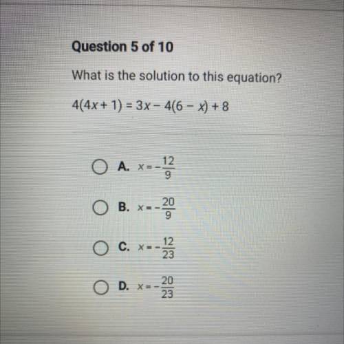 What is the solution to this equation?

4(4x + 1) = 3x - 4(6 - x) + 8 A. x= -12/9 B. x= -20/9 C. x