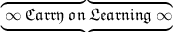 \overbrace{ \underbrace{ \mathfrak{ \: \infty  \:  Carry \: on \: Learning \:  \infty }}}