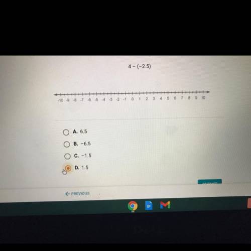 4- (-2.5)

-10 -98
O
1
2
3
4
5
6
7 8 9 10
A. 6.5
B. -6.5
C. -1.5
D. 1.5. 
Help meeee 
No links pls