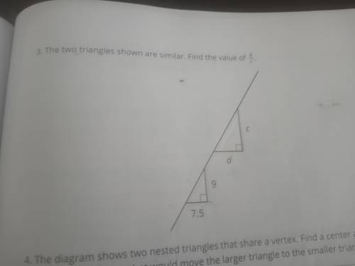 The two triangles shown are similar. Find the value of d/c