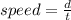 speed =  \frac{d}{t}