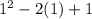 1^2-2(1)+1