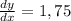 \frac{dy}{dx}  = 1,75