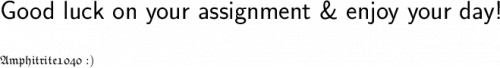 \huge\textsf{Good luck on your assignment \& enjoy your day!}\\\\\\\frak{Amphitrite1040:)}