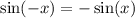 \displaystyle \large{ \sin( - x)  =  -  \sin(x) }