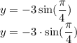 \displaystyle \large{y =  - 3 \sin(  \frac{\pi}{4} ) } \\  \displaystyle \large{y =  - 3 \cdot \sin(  \frac{\pi}{4} ) }