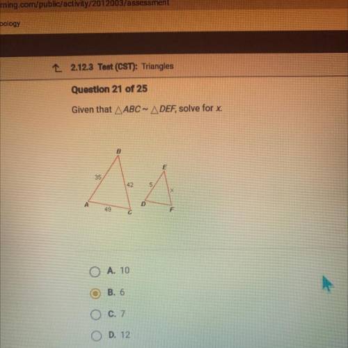 Given that ABC DEF, solve for x.

B
35
42
5
A
49
O A. 10
O B. 6
O C. 7
OD. 12
SUBMIT
HELP PLZ