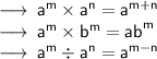 \longrightarrow\sf \:  {a}^{m}  \times  {a}^{n}  =  {a}^{m + n}  \\    \longrightarrow\sf \: {a}^{m}  \times  {b}^{m}  =  {ab}^{m}  \:  \\   \longrightarrow\sf \: {a}^{m}  \div  {a}^{n}  =  {a}^{m - n}