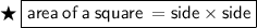 \bigstar \: \boxed{\sf \red{area \: of \: a \: square \:  = side \times side}}