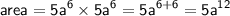 \sf  \: area =  {5a}^{6}  \times  {5a}^{6}  =   {5a}^{6 + 6}  =  {5a}^{12}