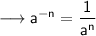 {\sf \longrightarrow {a}^{ - n} = \dfrac{1}{ {a}^{n}}}