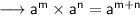 {\sf \longrightarrow {a}^{m} \times {a}^{n} = {a}^{m + n}}