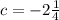 c =  - 2 \frac{1}{4}