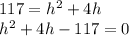 117 =  {h}^{2}  + 4h \\  {h}^{2}  + 4h - 117 = 0