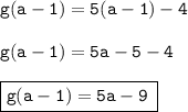 { \tt{g(a - 1) = 5(a - 1) - 4}} \\  \\ { \tt{g(a - 1) = 5a - 5 - 4}} \\  \\ { \boxed{ \tt{g(a - 1) = 5a - 9 \: }}}