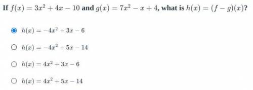 If

f
(
x
)
=
3
x
2
+
4
x
−
10
and 
g
(
x
)
=
7
x
2
−
x
+
4
, what is 
h
(
x
)
=
(
f
−
g
)
(
x
)
?
