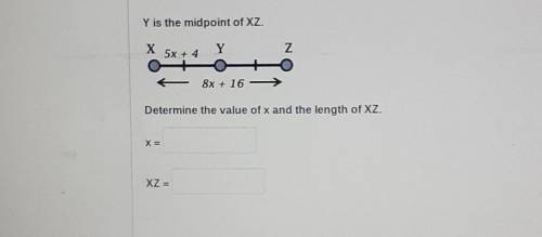 Y is the midpoint of XZ. Z X 5x + 4 Y 0- 8x + 16 - → Determine the value of x and the length of XZ.