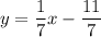 y = \dfrac{1}{7}x -\dfrac{11}{7}