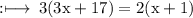 \rm :\longmapsto\:3(3x + 17) = 2(x + 1)