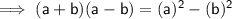 \sf \implies   (a  + b)(a  - b) = (a)^{2}  - (b)^{2}