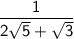 \sf \: \:  \:  \dfrac{1}{ 2 \sqrt{5}   + \sqrt{3}  }