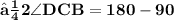 \bf{⟼2\angle DCB = 180 -90}