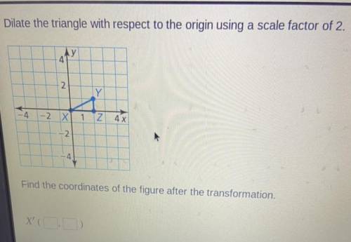 Dilate a triangle with respect to the origin using a scale factor of two￼
