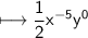 \\ \sf\longmapsto \dfrac{1}{2}x^{-5}y^0