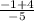 \frac{-1+4}{-5}