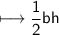 \\ \sf\longmapsto \dfrac{1}{2}bh