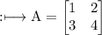 \rm:\longmapsto A=\begin{bmatrix}\rm 1&\rm 2\\ \rm 3&\rm 4\end{bmatrix}