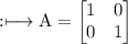 \rm:\longmapsto A=\begin{bmatrix}\rm 1&\rm 0\\ \rm 0&\rm 1\end{bmatrix}