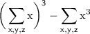 \sf \:  {\bigg(\displaystyle\sum_{x,y,z}\rm x\bigg)}^{3} -  \displaystyle\sum_{x,y,z}\rm  {x}^{3}