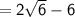 \sf  = 2 \sqrt{6}  - 6