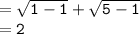 = { \tt{ \sqrt{1 - 1}  +  \sqrt{5 - 1} }} \\  = { \tt{2}}