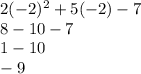 2(-2)^2+5(-2)-7\\8-10-7\\1-10\\-9