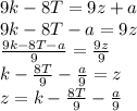 9k-8T=9z+a\\9k-8T-a = 9z\\\frac{9k-8T-a }{9}= \frac{9z}{9} \\k-\frac{8T}{9}  -\frac{a}{9} = z\\z=k-\frac{8T}{9}  -\frac{a}{9}