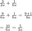 \frac{3}{2a}  +  \frac{1}{6a}  \\  \\  \frac{9}{6a}  +  \frac{1}{6a}  =  \frac{9 + 1}{6a}  \\  \\  =  \frac{10}{6a}  =  \frac{5}{3a}