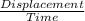 \frac{Displacement}{Time}