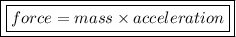 \boxed{ \boxed{force = mass \times  acceleration}}