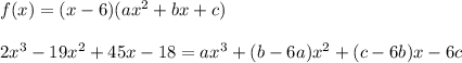 f(x) = (x-6)(ax^2+bx+c) \\\\ 2x^3-19x^2+45x-18 = ax^3 + (b-6a)x^2 + (c-6b)x - 6c