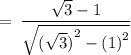\rm \:  =  \: \dfrac{ \sqrt{3}  - 1}{ \sqrt{ {( \sqrt{3})}^{2}  -  {(1)}^{2} } }