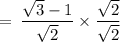 \rm \:  =  \: \dfrac{ \sqrt{3}  - 1}{ \sqrt{2} } \times \dfrac{ \sqrt{2} }{ \sqrt{2} }