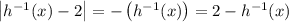 \left|h^{-1}(x)-2\right|=-\left(h^{-1}(x)\right)=2-h^{-1}(x)