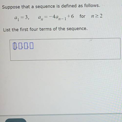 Suppose that a sequence is defined as follows.
List the first four terms of the sequence: