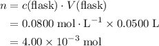 \begin{aligned} n &= c(\text{flask}) \cdot V(\text{flask}) \\ &= 0.0800\; \rm mol \cdot L^{-1} \times 0.0500\; \rm L \\ &= 4.00\times 10^{-3}\; \rm mol \end{aligned}